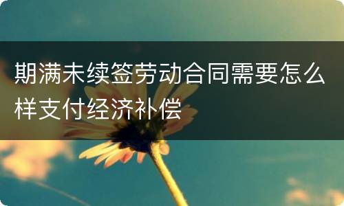 期满未续签劳动合同需要怎么样支付经济补偿