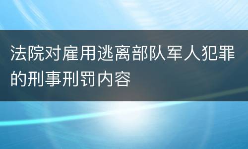 法院对雇用逃离部队军人犯罪的刑事刑罚内容