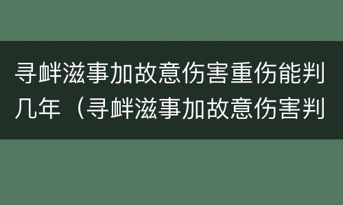寻衅滋事加故意伤害重伤能判几年（寻衅滋事加故意伤害判多久）