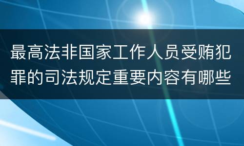 最高法非国家工作人员受贿犯罪的司法规定重要内容有哪些