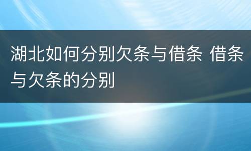 湖北如何分别欠条与借条 借条与欠条的分别