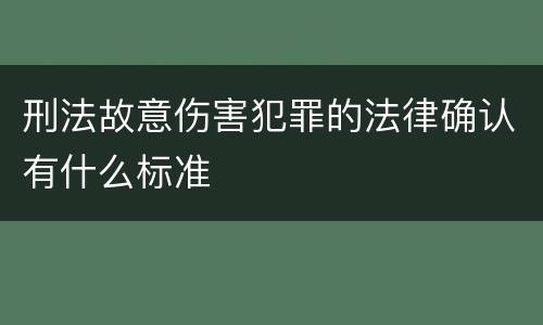 刑法故意伤害犯罪的法律确认有什么标准