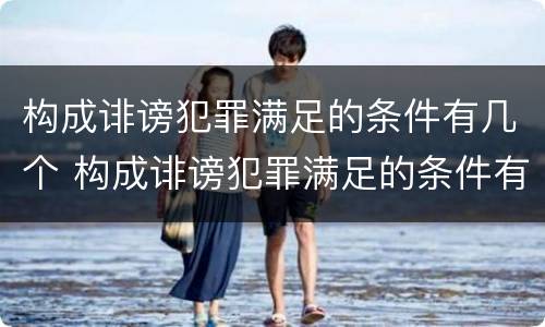 构成诽谤犯罪满足的条件有几个 构成诽谤犯罪满足的条件有几个