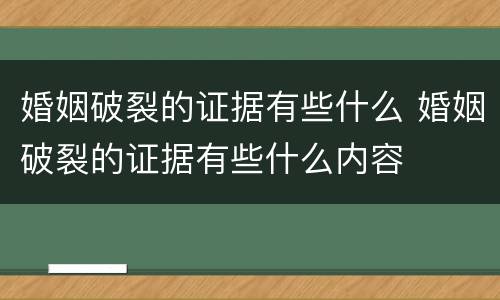 婚姻破裂的证据有些什么 婚姻破裂的证据有些什么内容