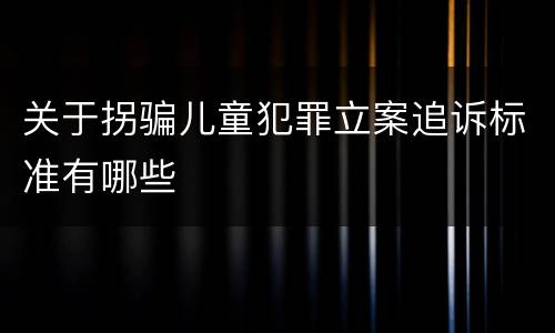 关于拐骗儿童犯罪立案追诉标准有哪些