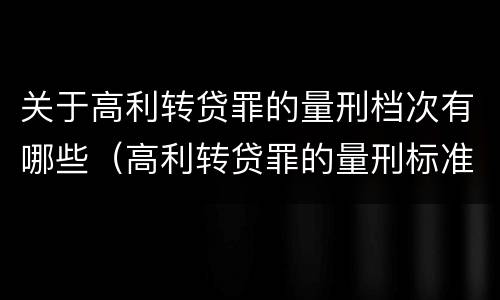 关于高利转贷罪的量刑档次有哪些（高利转贷罪的量刑标准）