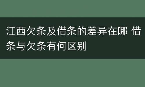 江西欠条及借条的差异在哪 借条与欠条有何区别