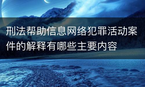 刑法帮助信息网络犯罪活动案件的解释有哪些主要内容