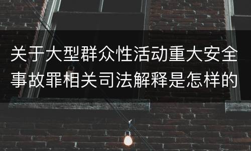 关于大型群众性活动重大安全事故罪相关司法解释是怎样的