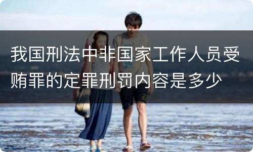 我国刑法中非国家工作人员受贿罪的定罪刑罚内容是多少