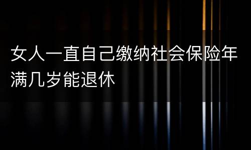 女人一直自己缴纳社会保险年满几岁能退休