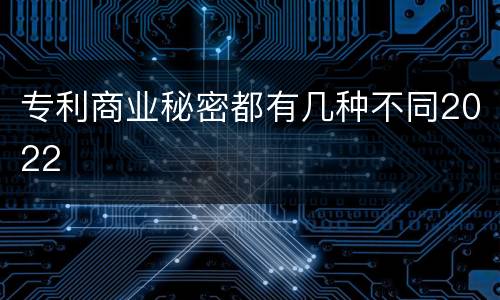 专利商业秘密都有几种不同2022