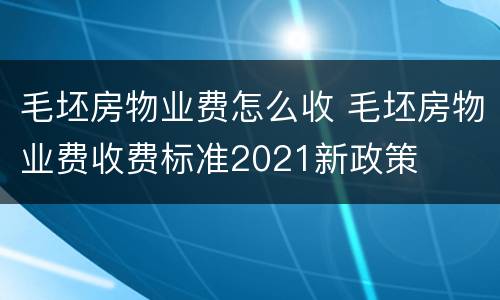毛坯房物业费怎么收 毛坯房物业费收费标准2021新政策