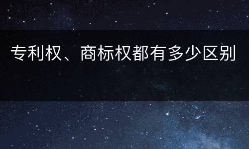 专利权、商标权都有多少区别
