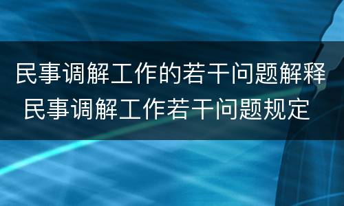 民事调解工作的若干问题解释 民事调解工作若干问题规定
