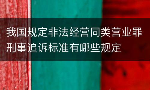 我国规定非法经营同类营业罪刑事追诉标准有哪些规定