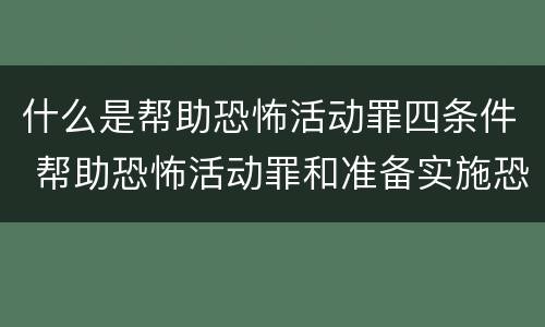 什么是帮助恐怖活动罪四条件 帮助恐怖活动罪和准备实施恐怖活动罪区别