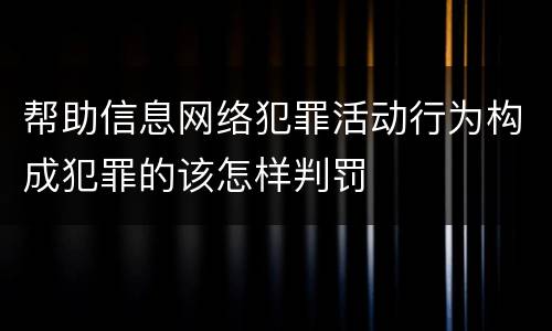 帮助信息网络犯罪活动行为构成犯罪的该怎样判罚
