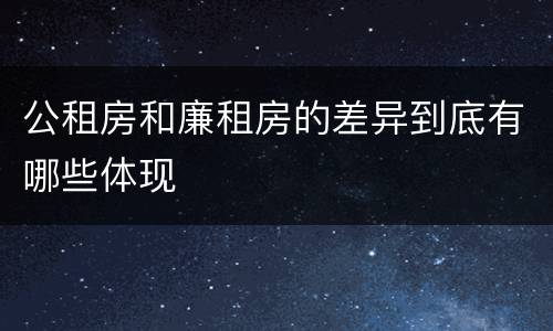 公租房和廉租房的差异到底有哪些体现