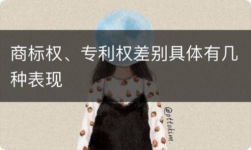 商标权、专利权差别具体有几种表现