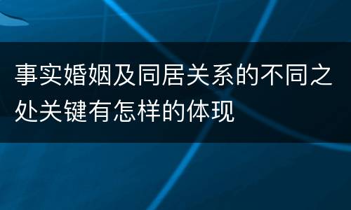 事实婚姻及同居关系的不同之处关键有怎样的体现