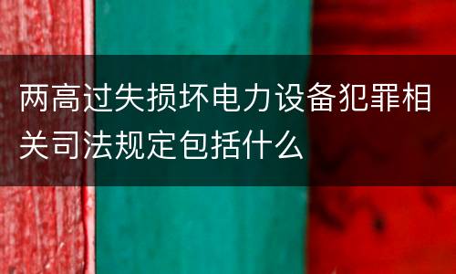 两高过失损坏电力设备犯罪相关司法规定包括什么
