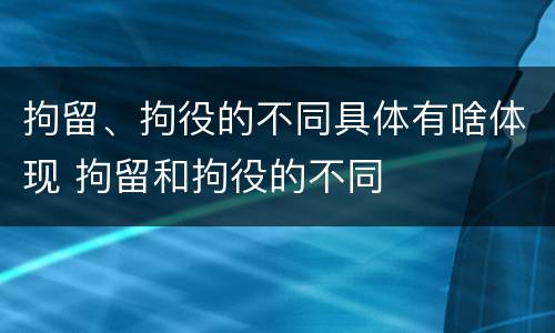 拘留、拘役的不同具体有啥体现 拘留和拘役的不同