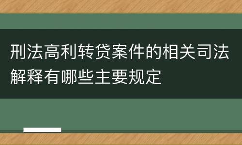 刑法高利转贷案件的相关司法解释有哪些主要规定