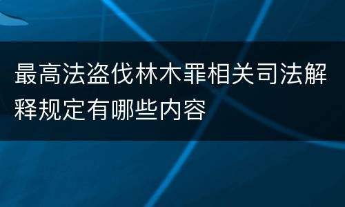 最高法盗伐林木罪相关司法解释规定有哪些内容