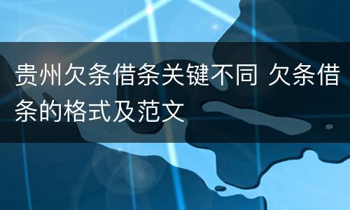 贵州欠条借条关键不同 欠条借条的格式及范文