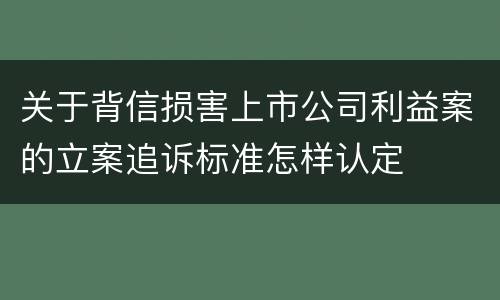 关于背信损害上市公司利益案的立案追诉标准怎样认定