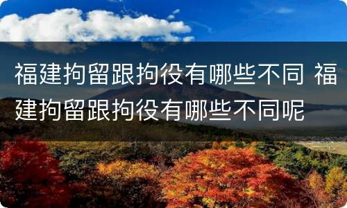 福建拘留跟拘役有哪些不同 福建拘留跟拘役有哪些不同呢