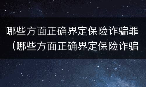 哪些方面正确界定保险诈骗罪（哪些方面正确界定保险诈骗罪立案标准）