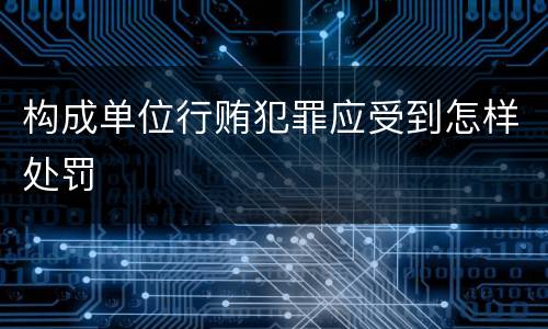 构成单位行贿犯罪应受到怎样处罚