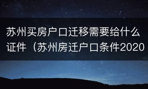 苏州买房户口迁移需要给什么证件（苏州房迁户口条件2020）