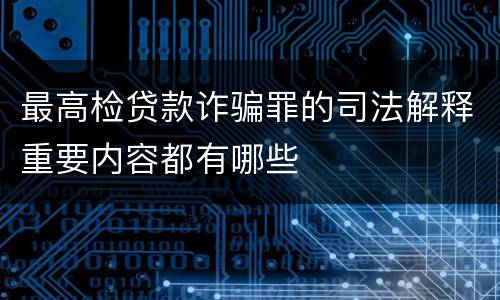最高检贷款诈骗罪的司法解释重要内容都有哪些