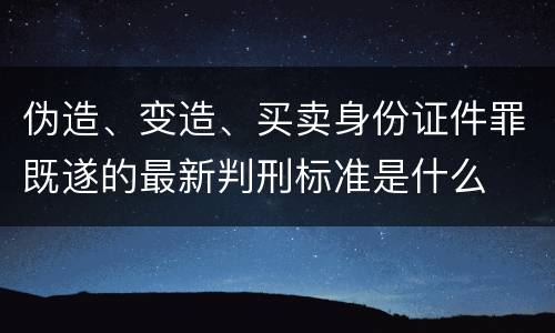 伪造、变造、买卖身份证件罪既遂的最新判刑标准是什么