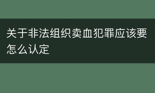 关于非法组织卖血犯罪应该要怎么认定