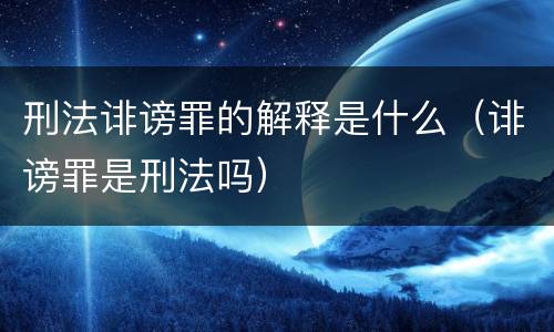刑法诽谤罪的解释是什么（诽谤罪是刑法吗）