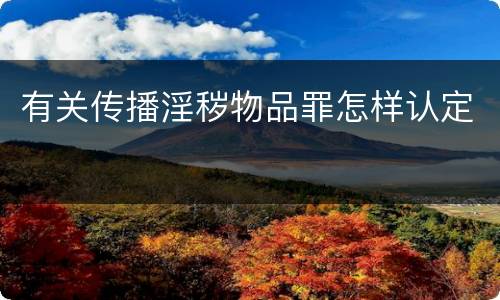 有关传播淫秽物品罪怎样认定