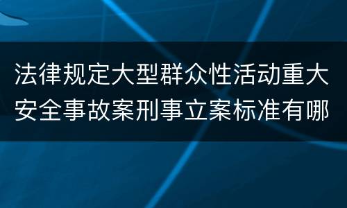 法律规定大型群众性活动重大安全事故案刑事立案标准有哪些
