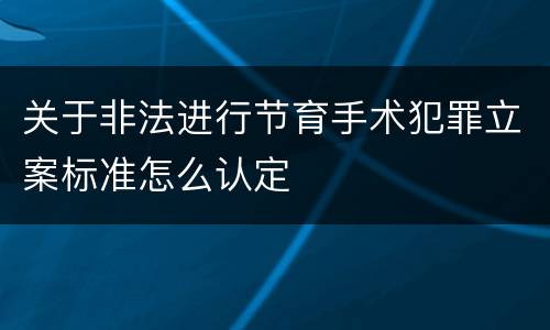 关于非法进行节育手术犯罪立案标准怎么认定