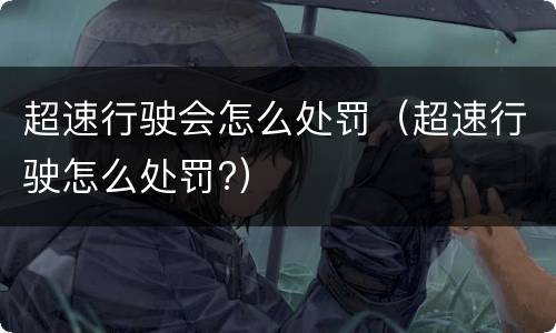 超速行驶会怎么处罚（超速行驶怎么处罚?）
