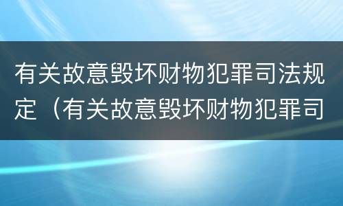 有关故意毁坏财物犯罪司法规定（有关故意毁坏财物犯罪司法规定的处罚）