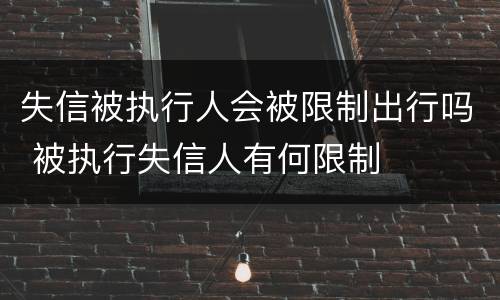失信被执行人会被限制出行吗 被执行失信人有何限制