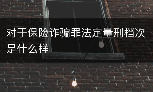 对于保险诈骗罪法定量刑档次是什么样