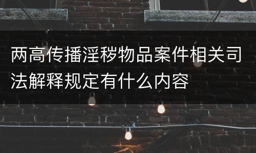 两高传播淫秽物品案件相关司法解释规定有什么内容