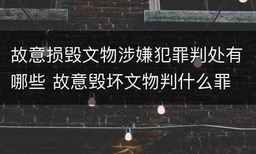 故意损毁文物涉嫌犯罪判处有哪些 故意毁坏文物判什么罪