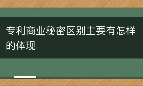专利商业秘密区别主要有怎样的体现