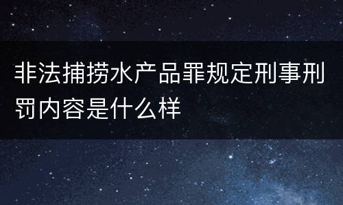 非法捕捞水产品罪规定刑事刑罚内容是什么样